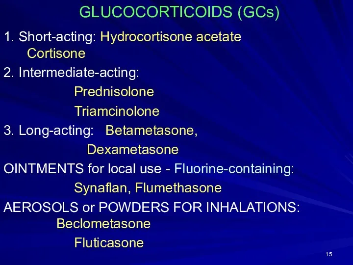 GLUCOCORTICOIDS (GCs) 1. Short-acting: Hydrocortisone acetate Cortisone 2. Intermediate-acting: Prednisolone Triamcinolone 3. Long-acting: