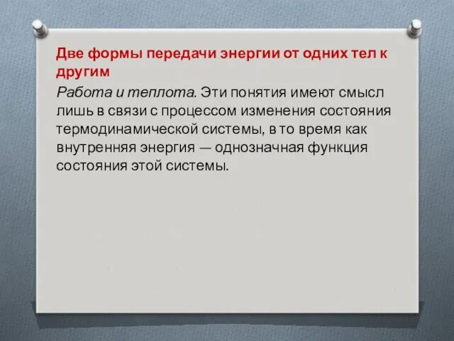 Две формы передачи энергии от одних тел к другим Работа и теплота. Эти