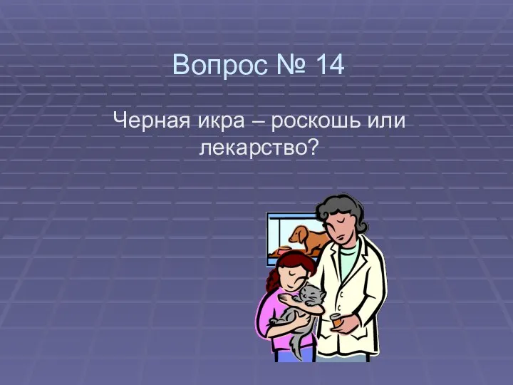 Вопрос № 14 Черная икра – роскошь или лекарство?