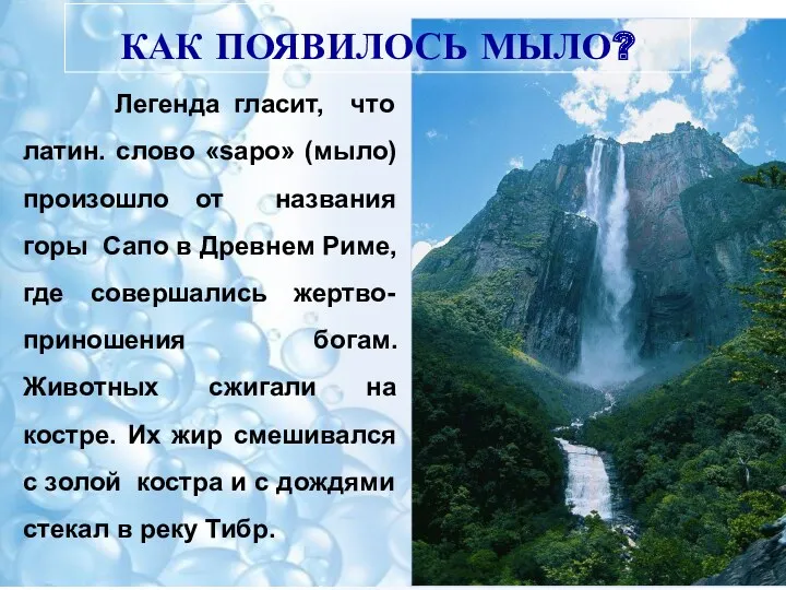 КАК ПОЯВИЛОСЬ МЫЛО? Легенда гласит, что латин. слово «sаpо» (мыло)