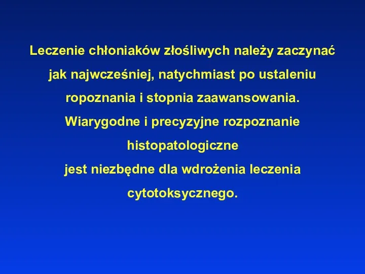 Leczenie chłoniaków złośliwych należy zaczynać jak najwcześniej, natychmiast po ustaleniu ropoznania i stopnia