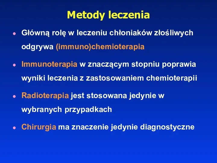 Metody leczenia Główną rolę w leczeniu chłoniaków złośliwych odgrywa (immuno)chemioterapia Immunoterapia w znaczącym