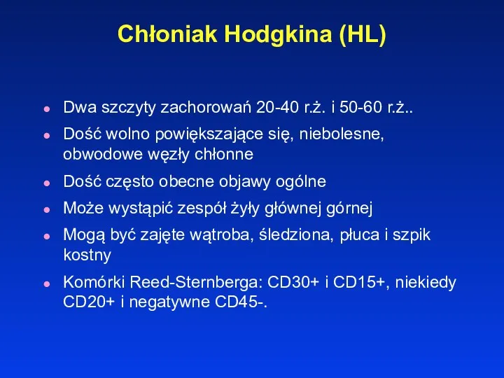 Chłoniak Hodgkina (HL) Dwa szczyty zachorowań 20-40 r.ż. i 50-60 r.ż.. Dość wolno