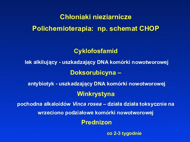 Chłoniaki nieziarnicze Polichemioterapia: np. schemat CHOP Cyklofosfamid lek alkilujący - uszkadzający DNA komórki
