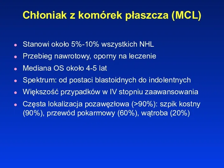 Chłoniak z komórek płaszcza (MCL) Stanowi około 5%-10% wszystkich NHL Przebieg nawrotowy, oporny