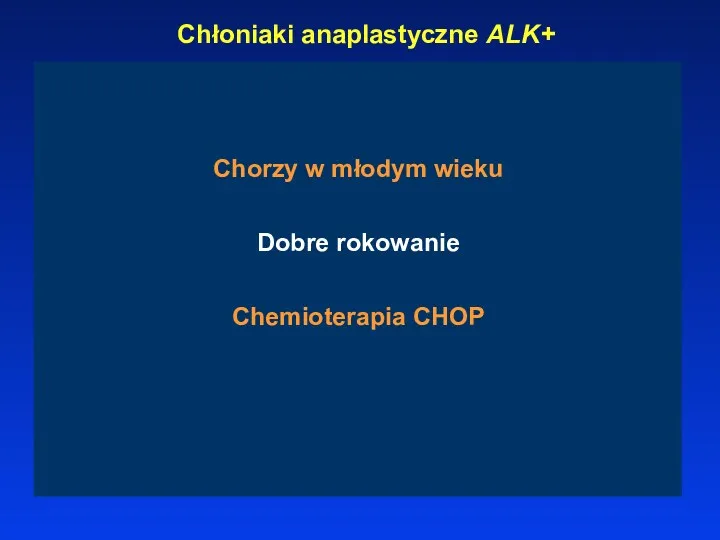 Chłoniaki anaplastyczne ALK+ Chorzy w młodym wieku Dobre rokowanie Chemioterapia CHOP