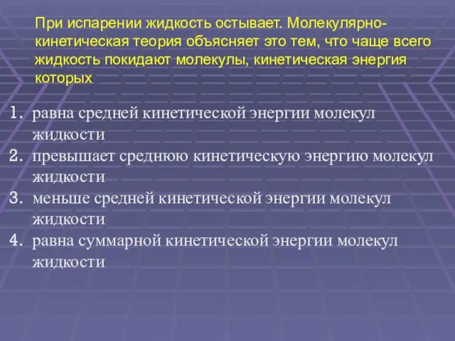 При испарении жидкость остывает. Молекулярно-кинетическая теория объясняет это тем, что