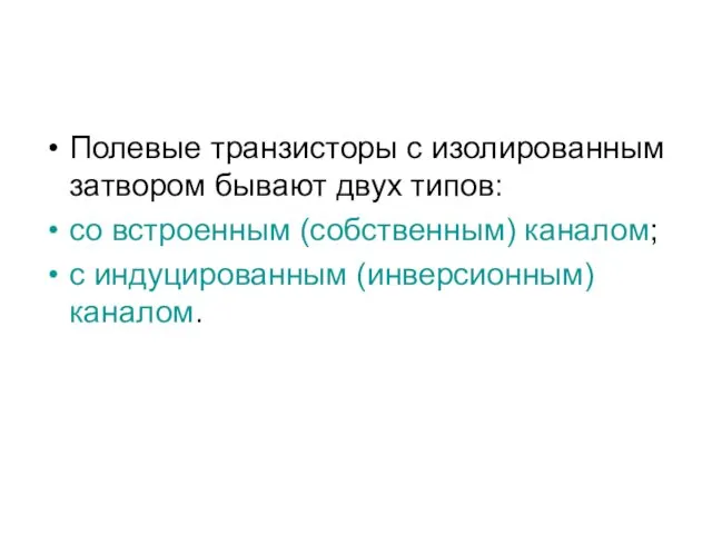 Полевые транзисторы с изолированным затвором бывают двух типов: со встроенным (собственным) каналом; с индуцированным (инверсионным) каналом.