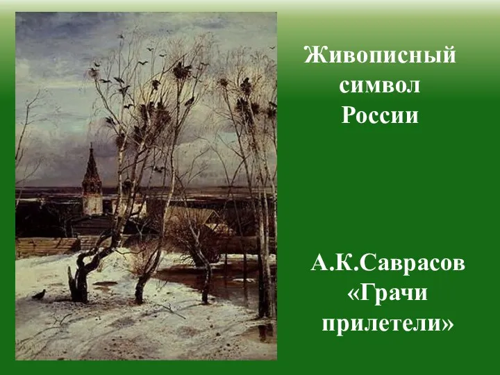 Живописный символ России А.К.Саврасов «Грачи прилетели»