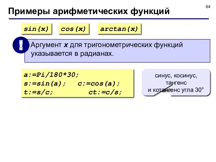 Примеры арифметических функций sin(x) cos(x) arctan(x) a:=Pi/180*30; s:=sin(a); c:=cos(a); t:=s/c;