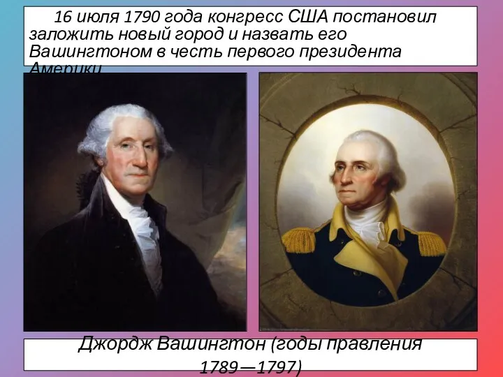 Джордж Вашингтон (годы правления 1789—1797) 16 июля 1790 года конгресс