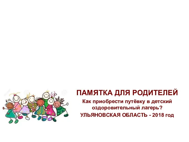 ПАМЯТКА ДЛЯ РОДИТЕЛЕЙ Как приобрести путёвку в детский оздоровительный лагерь? УЛЬЯНОВСКАЯ ОБЛАСТЬ - 2018 год