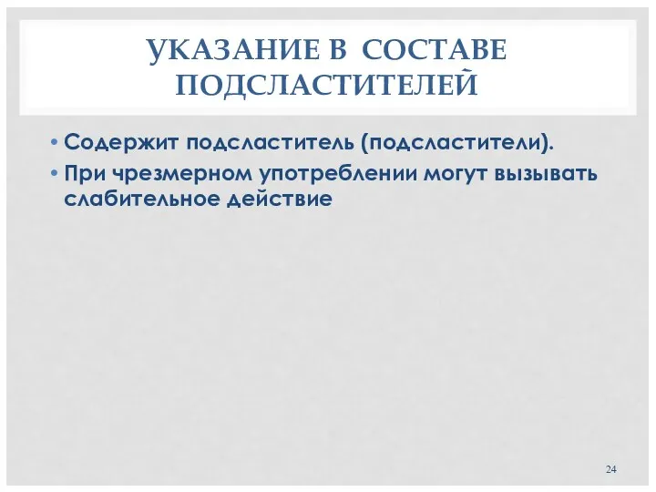 УКАЗАНИЕ В СОСТАВЕ ПОДСЛАСТИТЕЛЕЙ Содержит подсластитель (подсластители). При чрезмерном употреблении могут вызывать слабительное действие