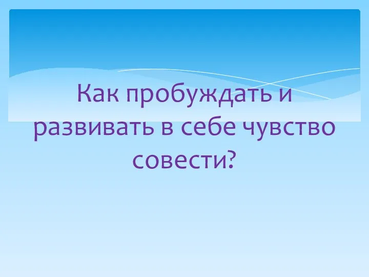 Как пробуждать и развивать в себе чувство совести?