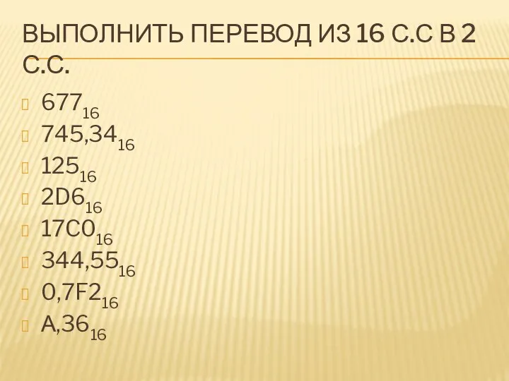 ВЫПОЛНИТЬ ПЕРЕВОД ИЗ 16 С.С В 2 С.С. 67716 745,3416 12516 2D616 17C016 344,5516 0,7F216 А,3616