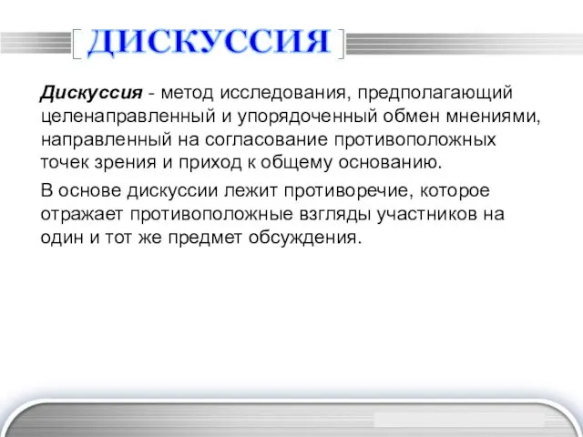 ДИСКУССИЯ Дискуссия - метод исследования, предполагающий целенаправленный и упорядоченный обмен мнениями, направленный на