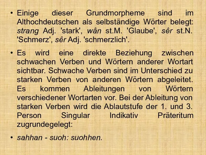 Einige dieser Grundmorpheme sind im Althochdeutschen als selbständige Wörter belegt: