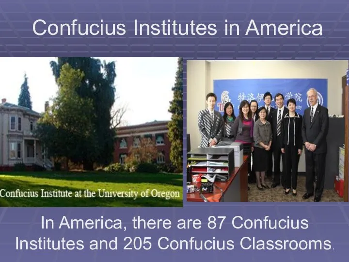 In America, there are 87 Confucius Institutes and 205 Confucius Classrooms. Confucius Institutes in America