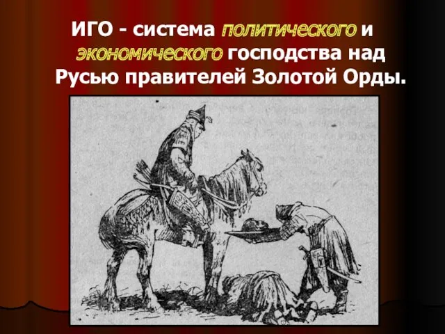 ИГО - система политического и экономического господства над Русью правителей Золотой Орды.