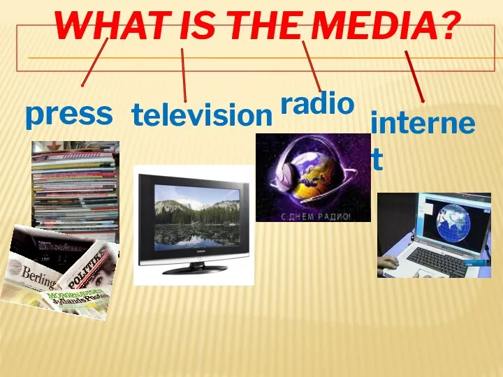 WHAT IS THE MEDIA? press radio television internet