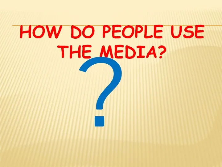 HOW DO PEOPLE USE THE MEDIA? ?