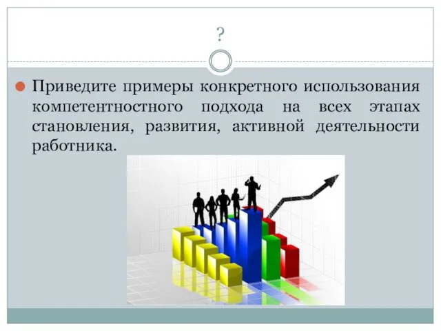 ? Приведите примеры конкретного использования компетентностного подхода на всех этапах становления, развития, активной деятельности работника.