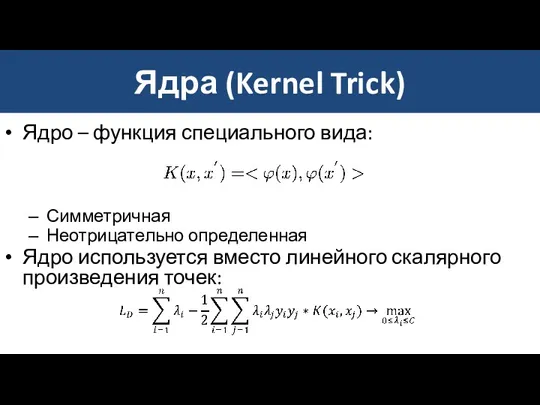 Ядра (Kernel Trick) Ядро – функция специального вида: Симметричная Неотрицательно определенная Ядро используется