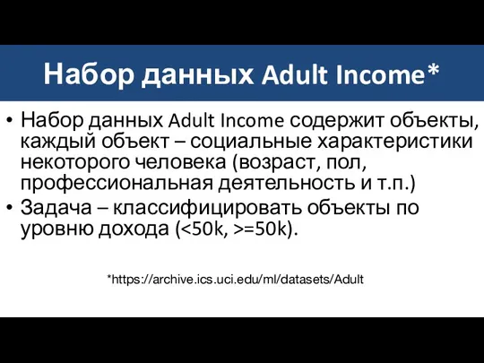 Набор данных Adult Income* *https://archive.ics.uci.edu/ml/datasets/Adult Набор данных Adult Income содержит объекты, каждый объект