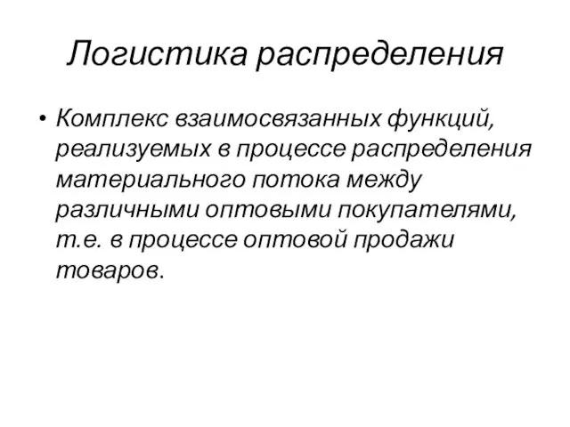 Логистика распределения Комплекс взаимосвязанных функций, реализуемых в процессе распределения материального потока между различными