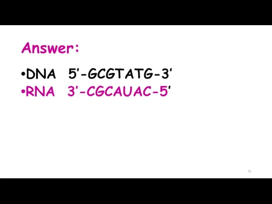 Answer: DNA 5’-GCGTATG-3’ RNA 3’-CGCAUAC-5’