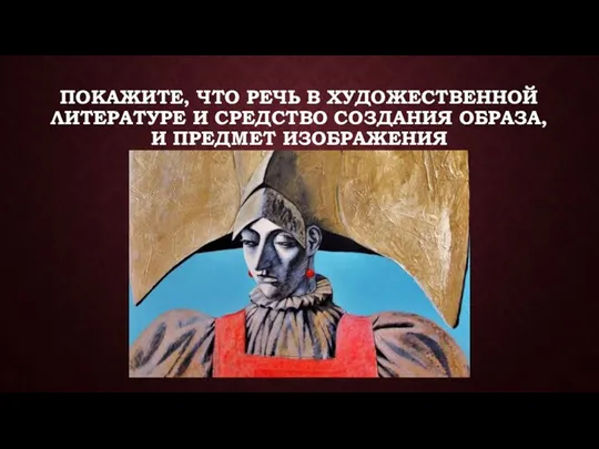 ПОКАЖИТЕ, ЧТО РЕЧЬ В ХУДОЖЕСТВЕННОЙ ЛИТЕРАТУРЕ И СРЕДСТВО СОЗДАНИЯ ОБРАЗА, И ПРЕДМЕТ ИЗОБРАЖЕНИЯ