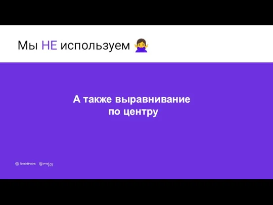 Мы НЕ используем ?‍♀️ А также выравнивание по центру