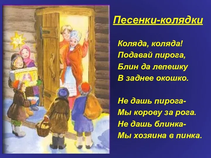 Песенки-колядки Коляда, коляда! Подавай пирога, Блин да лепешку В заднее