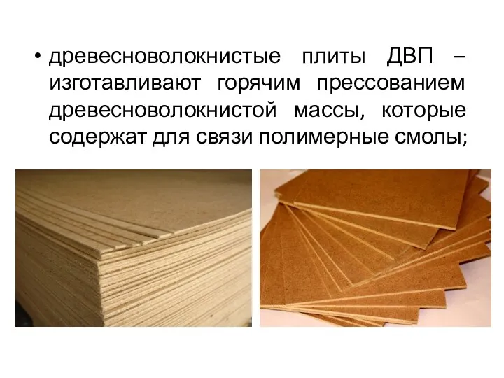 древесноволокнистые плиты ДВП – изготавливают горячим прессованием древесноволокнистой массы, которые содержат для связи полимерные смолы;