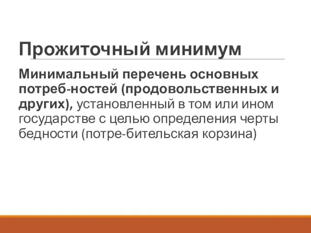 Прожиточный минимум Минимальный перечень основных потреб-ностей (продовольственных и других), установленный