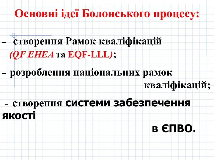 Основні ідеї Болонського процесу: – створення Рамок кваліфікацій (QF EHEA та EQF-LLL); –