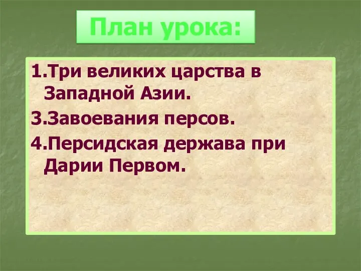 1.Три великих царства в Западной Азии. 3.Завоевания персов. 4.Персидская держава при Дарии Первом. План урока: