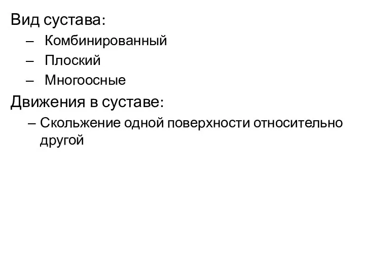 Вид сустава: Комбинированный Плоский Многоосные Движения в суставе: Скольжение одной поверхности относительно другой