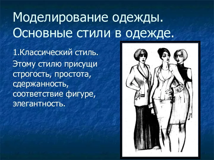 Моделирование одежды. Основные стили в одежде. 1.Классический стиль. Этому стилю присущи строгость, простота,