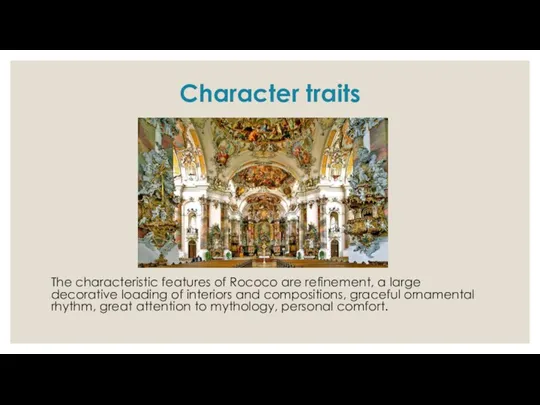 Character traits The characteristic features of Rococo are refinement, a large decorative loading