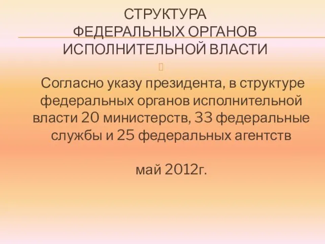 СТРУКТУРА ФЕДЕРАЛЬНЫХ ОРГАНОВ ИСПОЛНИТЕЛЬНОЙ ВЛАСТИ Согласно указу президента, в структуре