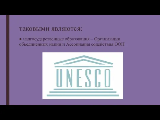 таковыми являются: ● надгосударственные образования – Организация объединённых наций и Ассоциация содействия ООН