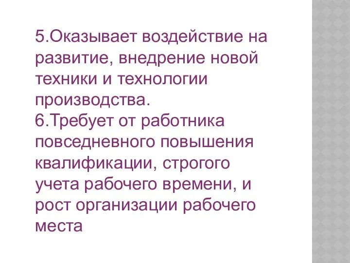 5.Оказывает воздействие на развитие, внедрение новой техники и технологии производства.