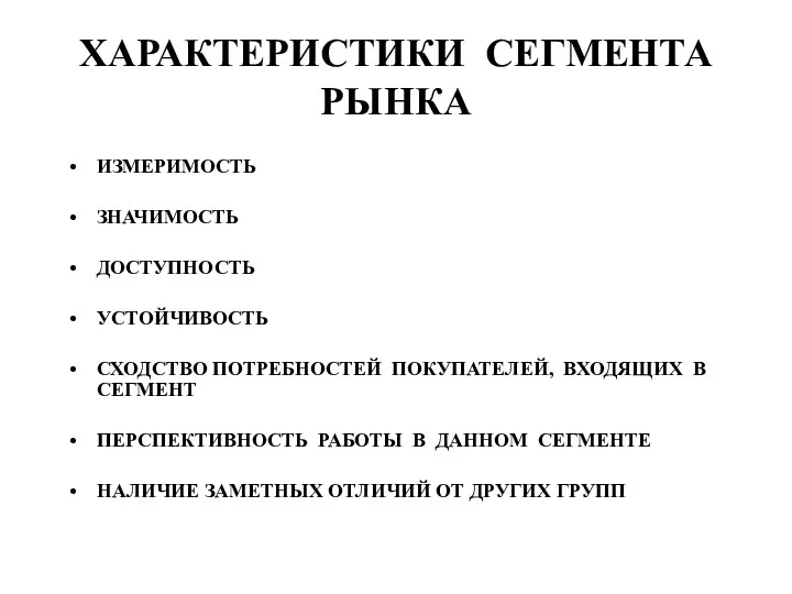 ХАРАКТЕРИСТИКИ СЕГМЕНТА РЫНКА ИЗМЕРИМОСТЬ ЗНАЧИМОСТЬ ДОСТУПНОСТЬ УСТОЙЧИВОСТЬ СХОДСТВО ПОТРЕБНОСТЕЙ ПОКУПАТЕЛЕЙ,