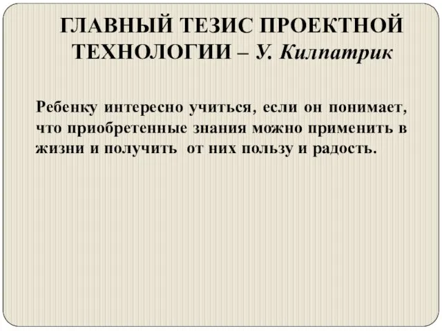 ГЛАВНЫЙ ТЕЗИС ПРОЕКТНОЙ ТЕХНОЛОГИИ – У. Килпатрик Ребенку интересно учиться,