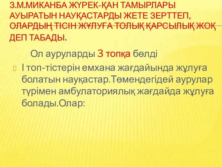 З.М.МИКАНБА ЖҮРЕК-ҚАН ТАМЫРЛАРЫ АУЫРАТЫН НАУҚАСТАРДЫ ЖЕТЕ ЗЕРТТЕП,ОЛАРДЫҢ ТІСІН ЖҰЛУҒА ТОЛЫҚ