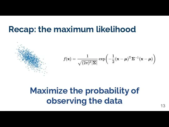 Recap: the maximum likelihood Maximize the probability of observing the data