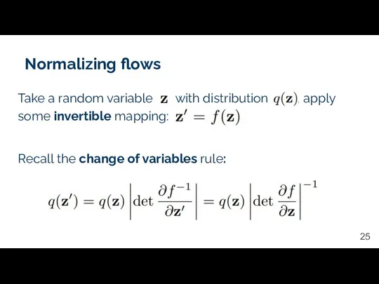 Normalizing flows Take a random variable with distribution , apply