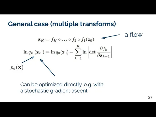 General case (multiple transforms) Can be optimized directly, e.g. with a stochastic gradient ascent a flow