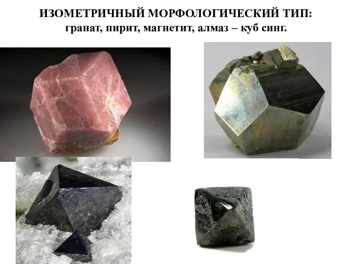 ИЗОМЕТРИЧНЫЙ МОРФОЛОГИЧЕСКИЙ ТИП: гранат, пирит, магнетит, алмаз – куб синг.